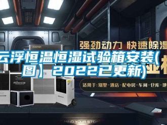 知识百科云浮恒温恒湿试验箱安装(【图】2022已更新)