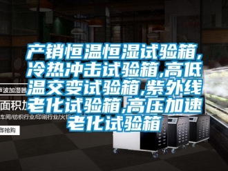 知识百科产销恒温恒湿试验箱,冷热冲击试验箱,高低温交变试验箱,紫外线老化试验箱,高压加速老化试验箱