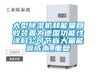 行业资讯大型除湿机和能量回收装置为德国功能性涂料公司节省大量能源成本_重复