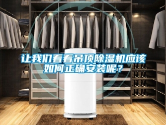 行业资讯让我们看看吊顶除湿机应该如何正确安装呢？