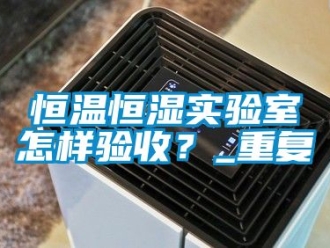 知识百科恒温恒湿实验室怎样验收？_重复