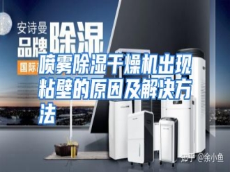 行业资讯喷雾除湿干燥机出现粘壁的原因及解决方法