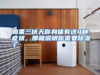 企业动态如果三伏天你身体有这4种症状，那就说明你需要除湿了
