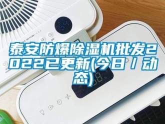 企业动态泰安防爆除湿机批发2022已更新(今日／动态)