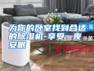 行业资讯为你的卧室找到合适的除湿机-享受一夜安眠