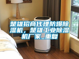 企业动态楚雄招商代理防爆除湿机，楚雄工业除湿机厂家_重复