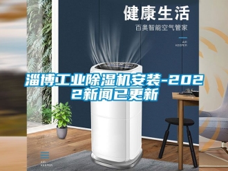 常见问题淄博工业除湿机安装-2022新闻已更新