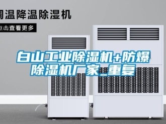 企业动态白山工业除湿机+防爆除湿机厂家_重复
