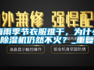 行业资讯梅雨季节衣服难干，为什么除湿机仍然不火？_重复