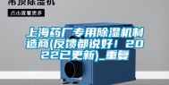 上海药厂专用除湿机制造商(反馈都说好！2022已更新)_重复