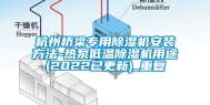 杭州桥梁专用除湿机安装方法-热泵低温除湿机用途(2022已更新)_重复