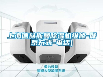 行业资讯上海德赫斯曼除湿机维修-联系方式-电话)