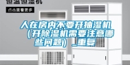 人在房内不要开抽湿机（开除湿机需要注意哪些问题）_重复