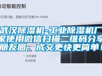 企业动态武汉除湿机-工业除湿机厂家使用微信扫描二维码分享朋友圈，成交更快更简单！