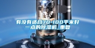 有没有适合70-100平米好一点的除湿机_重复