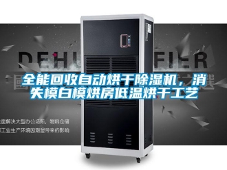 行业资讯全能回收自动烘干除湿机，消失模白模烘房低温烘干工艺