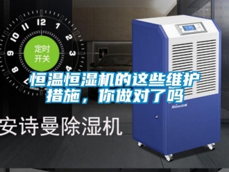 知识百科恒温恒湿机的这些维护措施，你做对了吗
