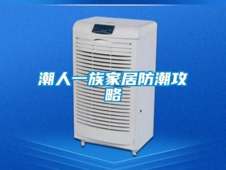 企业动态潮人一族家居防潮攻略
