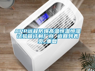 常见问题APP远程防爆高温恒温恒湿试验箱订制厂商 返回列表页_重复