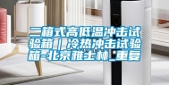 二箱式高低温冲击试验箱｜冷热冲击试验箱-北京雅士林_重复