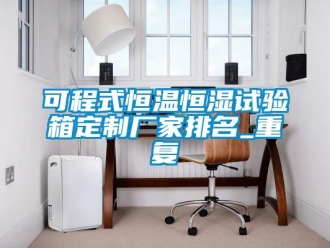 知识百科可程式恒温恒湿试验箱定制厂家排名_重复
