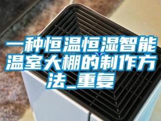 知识百科一种恒温恒湿智能温室大棚的制作方法_重复