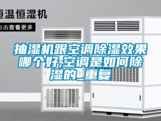 企业动态抽湿机跟空调除湿效果哪个好,空调是如何除湿的_重复