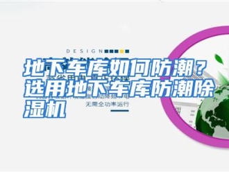 常见问题地下车库如何防潮？选用地下车库防潮除湿机