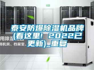 企业动态泰安防爆除湿机品牌(看这里! 2022已更新)_重复