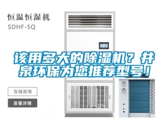 行业资讯该用多大的除湿机？井泉环保为您推荐型号！