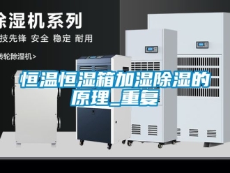 知识百科恒温恒湿箱加湿除湿的原理_重复