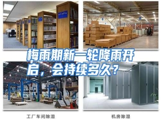 行业资讯梅雨期新一轮降雨开启，会持续多久？