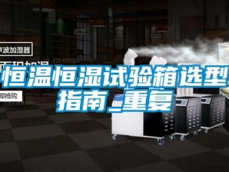 知识百科恒温恒湿试验箱选型指南_重复