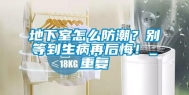 地下室怎么防潮？别等到生病再后悔！_重复