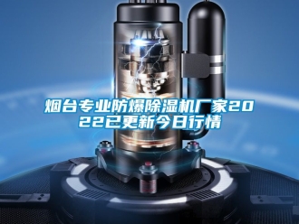 企业动态烟台专业防爆除湿机厂家2022已更新今日行情