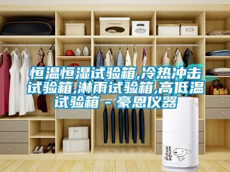 知识百科恒温恒湿试验箱,冷热冲击试验箱,淋雨试验箱,高低温试验箱－豪恩仪器