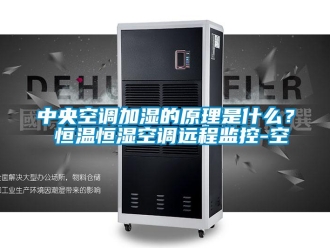 知识百科中央空调加湿的原理是什么？ 恒温恒湿空调远程监控-空