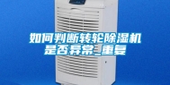 如何判断转轮除湿机是否异常_重复