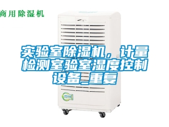 行业资讯实验室除湿机，计量检测室验室湿度控制设备_重复