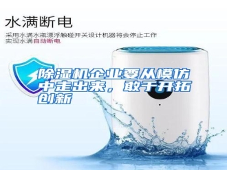 知识百科除湿机企业要从模仿中走出来，敢于开拓创新