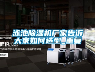 行业资讯泳池除湿机厂家告诉大家如何选型_重复