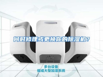 常见问题何时修理或更换你的除湿机？