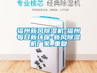 企业动态福州新风除湿机-福州每日新环保-新风除湿机厂家_重复
