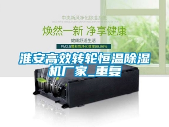 企业动态淮安高效转轮恒温除湿机厂家_重复