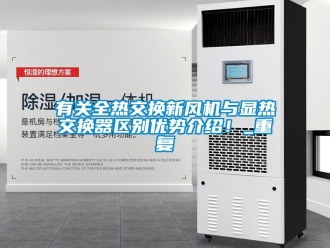 企业动态有关全热交换新风机与显热交换器区别优势介绍！_重复