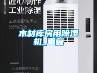 行业资讯木材库房用除湿机_重复