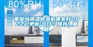 秦皇岛调温除湿机哪家好2022已更新(今日／推荐)_重复