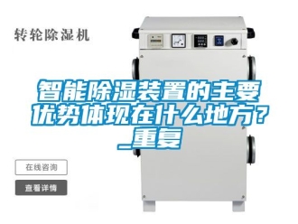 行业资讯智能除湿装置的主要优势体现在什么地方？_重复