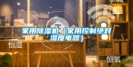 家用除湿机（家用控制绝对湿度电器）