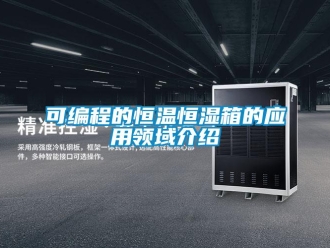 知识百科可编程的恒温恒湿箱的应用领域介绍